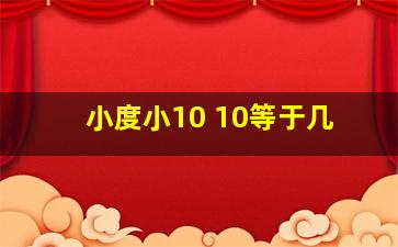 小度小10+10等于几