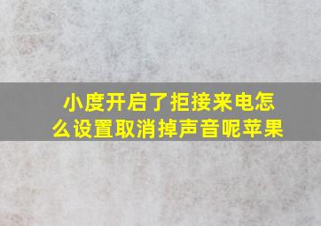 小度开启了拒接来电怎么设置取消掉声音呢苹果