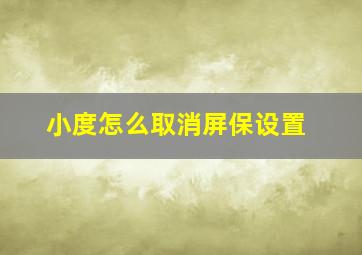 小度怎么取消屏保设置