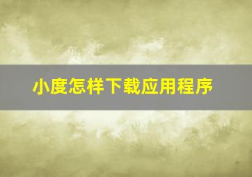 小度怎样下载应用程序