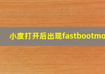 小度打开后出现fastbootmode