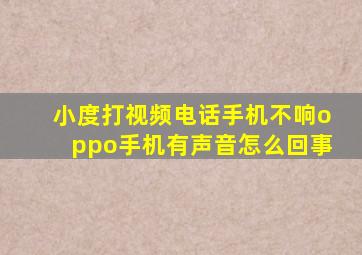 小度打视频电话手机不响oppo手机有声音怎么回事