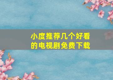 小度推荐几个好看的电视剧免费下载