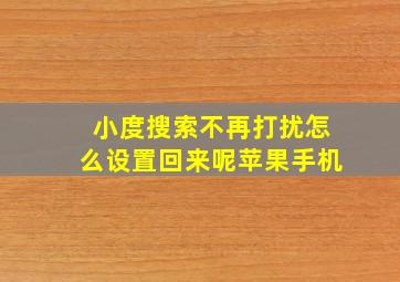 小度搜索不再打扰怎么设置回来呢苹果手机