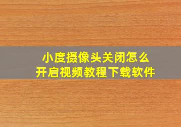 小度摄像头关闭怎么开启视频教程下载软件