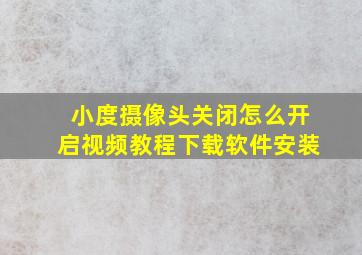 小度摄像头关闭怎么开启视频教程下载软件安装