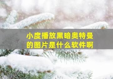 小度播放黑暗奥特曼的图片是什么软件啊