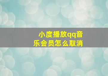 小度播放qq音乐会员怎么取消