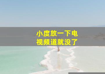 小度放一下电视频道就没了