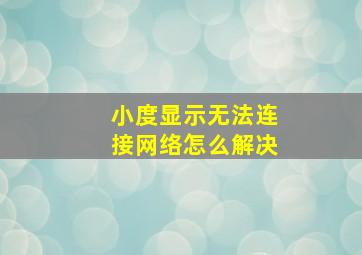 小度显示无法连接网络怎么解决