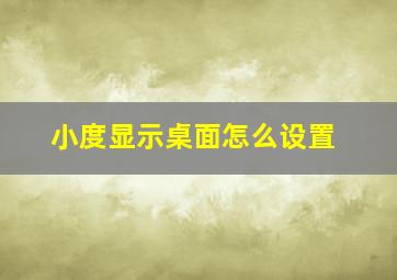 小度显示桌面怎么设置