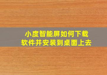 小度智能屏如何下载软件并安装到桌面上去