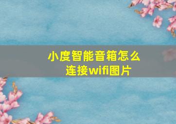 小度智能音箱怎么连接wifi图片