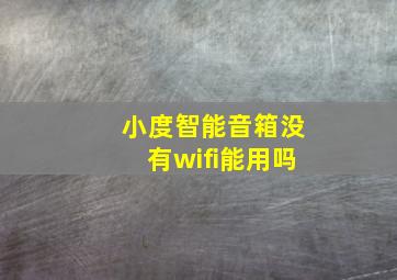 小度智能音箱没有wifi能用吗