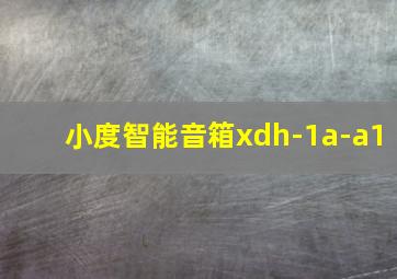 小度智能音箱xdh-1a-a1