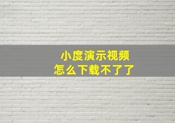 小度演示视频怎么下载不了了