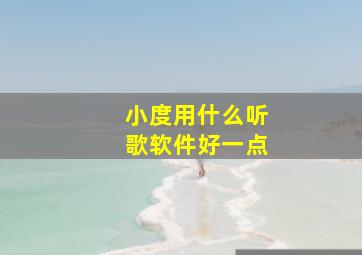 小度用什么听歌软件好一点