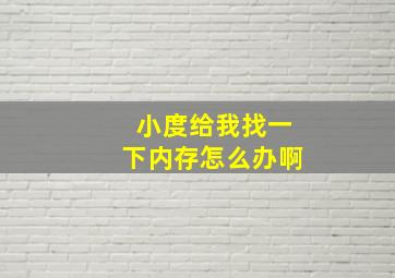 小度给我找一下内存怎么办啊