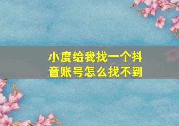 小度给我找一个抖音账号怎么找不到