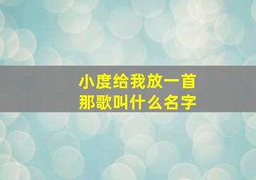 小度给我放一首那歌叫什么名字