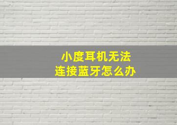 小度耳机无法连接蓝牙怎么办