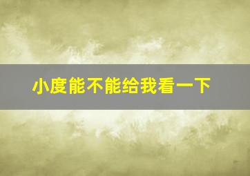 小度能不能给我看一下