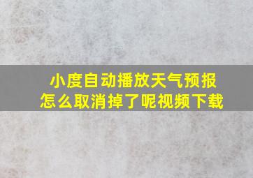 小度自动播放天气预报怎么取消掉了呢视频下载