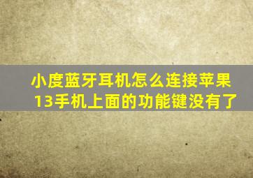 小度蓝牙耳机怎么连接苹果13手机上面的功能键没有了