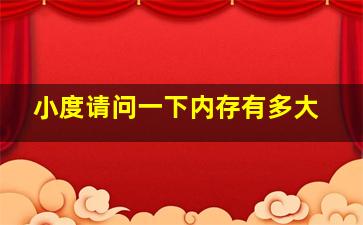 小度请问一下内存有多大