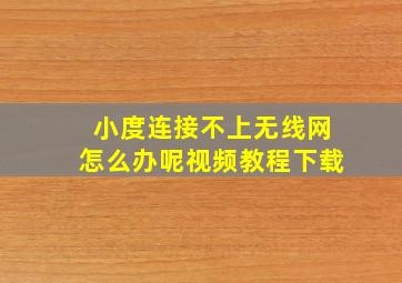 小度连接不上无线网怎么办呢视频教程下载