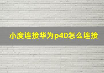 小度连接华为p40怎么连接