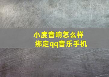 小度音响怎么样绑定qq音乐手机