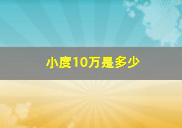 小度10万是多少