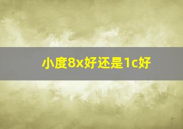 小度8x好还是1c好