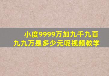 小度9999万加九千九百九九万是多少元呢视频教学