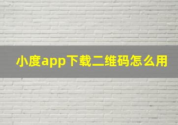 小度app下载二维码怎么用