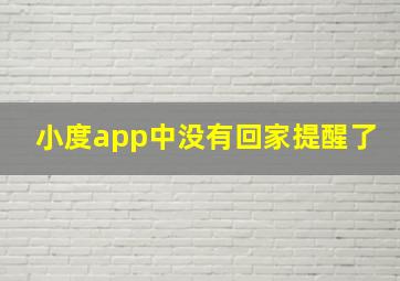 小度app中没有回家提醒了