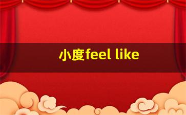 小度feel like