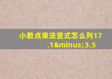 小数点乘法竖式怎么列17.1−3.5