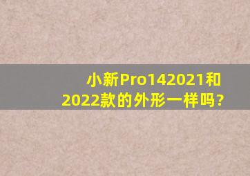 小新Pro142021和2022款的外形一样吗?