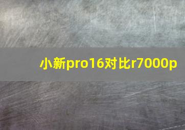 小新pro16对比r7000p