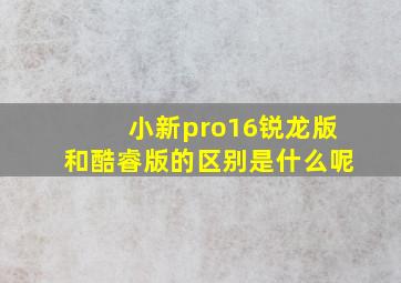 小新pro16锐龙版和酷睿版的区别是什么呢