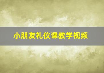 小朋友礼仪课教学视频