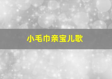 小毛巾亲宝儿歌