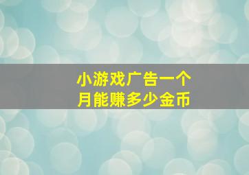 小游戏广告一个月能赚多少金币