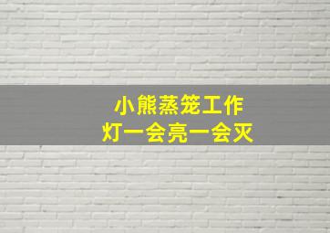 小熊蒸笼工作灯一会亮一会灭