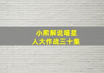 小熙解说喵星人大作战三十集