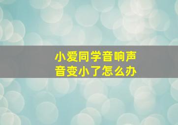 小爱同学音响声音变小了怎么办