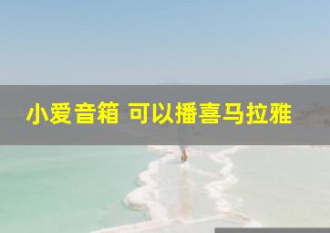 小爱音箱 可以播喜马拉雅