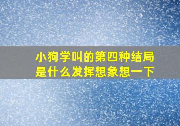 小狗学叫的第四种结局是什么发挥想象想一下